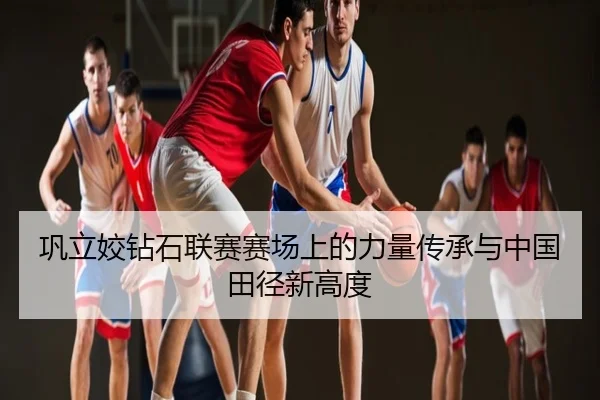 巩立姣钻石联赛赛场上的力量传承与中国田径新高度