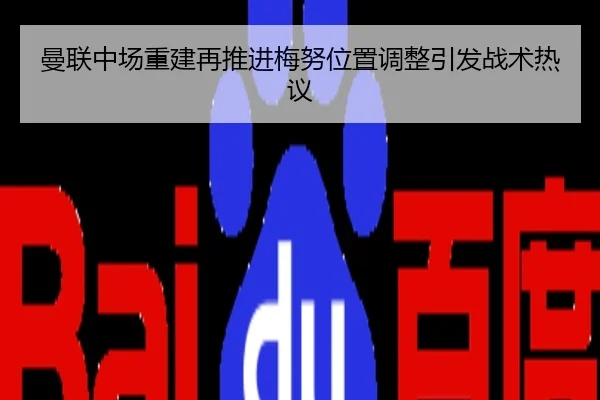 曼联中场重建再推进梅努位置调整引发战术热议